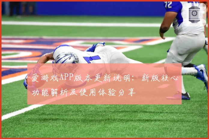 爱游戏APP版本更新说明：新版核心功能解析及使用体验分享